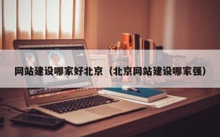 周口网站建设哪家好北京（北京网站建设哪家强）